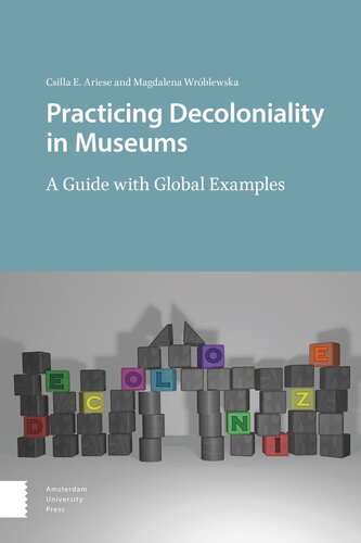 Practicing Decoloniality In Museums A Guide With Global Examples Csilla Ariese Magdalena Wrblewska