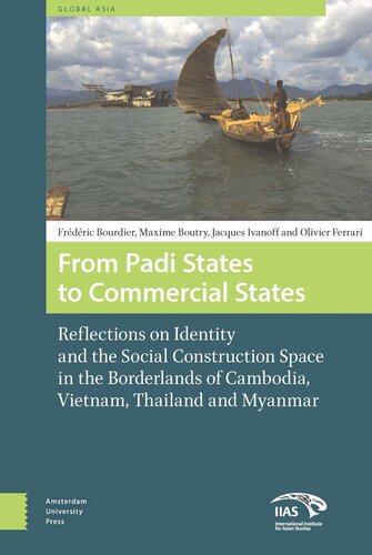 From Padi States To Commercial States Reflections On Identity And The Social Construction Space In The Borderlands Of Cambodia Vietnam Thailand And Myanmar Frdric Bourdier Maxime Boutry Jacques Ivanoff Olivier Ferrari
