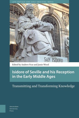 Isidore Of Seville And His Reception In The Early Middle Ages Transmitting And Transforming Knowledge Jamie Wood Editor Andy Fear Editor