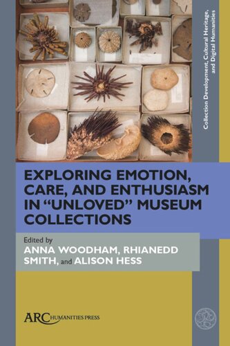 Exploring Emotion Care And Enthusiasm In Unloved Museum Collections Anna Woodham Editor Alison Hess Editor Rhianedd Smith Editor