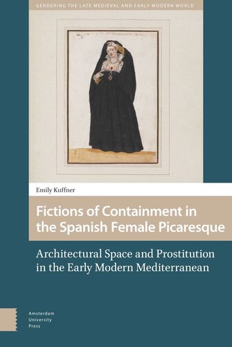 Fictions Of Containment In The Spanish Female Picaresque Architectural Space And Prostitution In The Early Modern Mediterranean Emily Kuffner