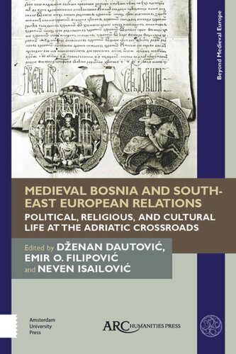 Medieval Bosnia And Southeast European Relations Political Religious And Cultural Life At The Adriatic Crossroads Denan Dautovic Editor Emir O Filipovic Editor Neven Isailovi Editor