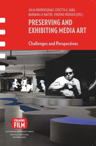 Preserving And Exhibiting Media Art Challenges And Perspectives Cosetta Saba Editor Julia Noordegraaf Editor Barbara Maitre Editor Vinzenz Hediger Editor