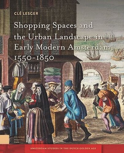 Shopping Spaces And The Urban Landscape In Early Modern Amsterdam 15501850 Cl Lesger