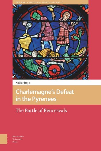 Charlemagnes Defeat In The Pyrenees The Battle Of Rencesvals Xabier Irujo