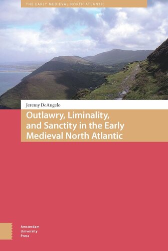 Outlawry Liminality And Sanctity In The Literature Of The Early Medieval North Atlantic Jeremy Deangelo