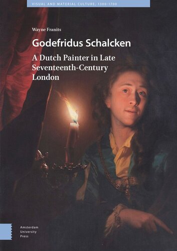Godefridus Schalcken A Dutch Painter In Late Seventeenthcentury London Wayne Franits