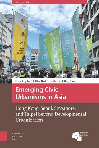 Emerging Civic Urbanisms In Asia Hong Kong Seoul Singapore And Taipei Beyond Developmental Urbanization Im Sik Cho Editor Blaz Kriznik Editor Jeffrey Hou Editor