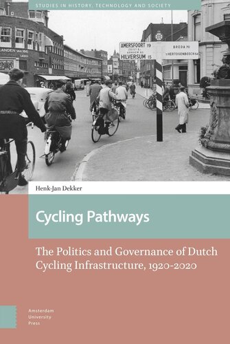 Cycling Pathways The Politics And Governance Of Dutch Cycling Infrastructure 19202020 Henkjan Dekker