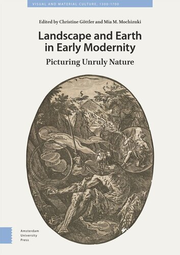 Landscape And Earth In Early Modernity Picturing Unruly Nature Christine Gttler Editor Mia Mochizuki Editor