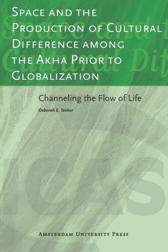 Space And The Production Of Cultural Difference Among The Akha Prior To Globalization Channeling The Flow Of Life Deborah E Tooker