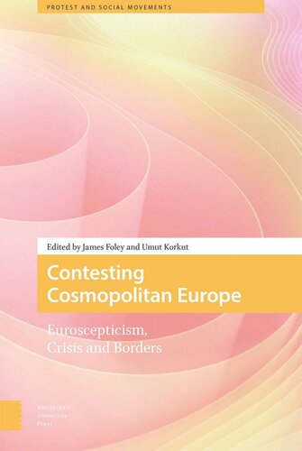 Contesting Cosmopolitan Europe Euroscepticism Crisis And Borders James Foley Editor Umut Korkut Editor