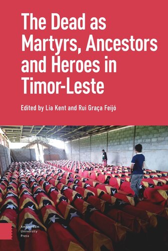 The Dead As Ancestors Martyrs And Heroes In Timorleste Lia Kent Editor Rui Feijo Editor
