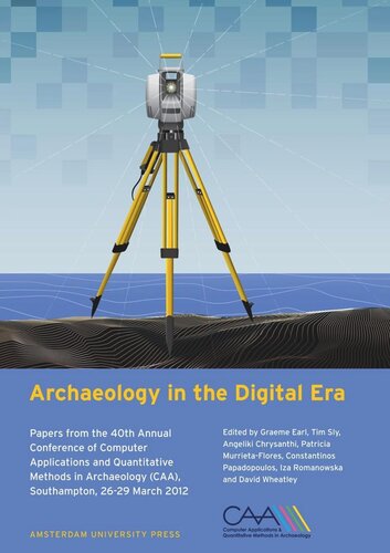 Archaeology In The Digital Era Papers From The 40th Annual Conference Of Computer Applications And Quantitative Methods In Archaeology Caa Southampton 2629 March 2012 Earl Earl Editor Timothy Sly Editor David Wheatley Editor Iza Romanowska Editor Konstantinos Papadopoulos Editor Patricia Murrietaflores Editor Angeliki Chrysanthi Editor