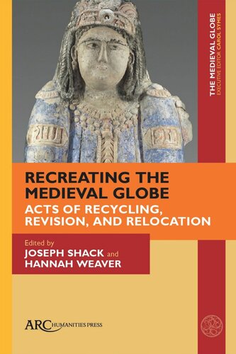 Recreating The Medieval Globe Acts Of Recycling Revision And Relocation Joseph Shack Editor Hannah Weaver Editor
