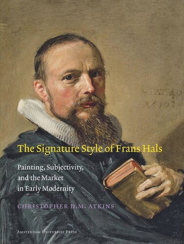 The Signature Style Of Frans Hals Painting Subjectivity And The Market In Early Modernity Christopher Dm Atkins