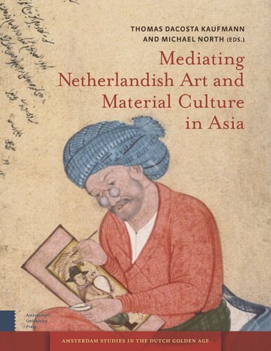 Mediating Netherlandish Art And Material Culture In Asia Michael North Editor Thomas Kaufmann Editor