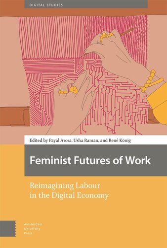 Feminist Futures Of Work Reimagining Labour In The Digital Economy Payal Arora Editor Usha Raman Editor Ren Knig Editor