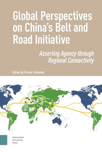 Global Perspectives On Chinas Belt And Road Initiative Asserting Agency Through Regional Connectivity Florian Schneider Editor