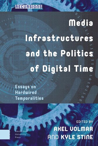 Media Infrastructures And The Politics Of Digital Time Essays On Hardwired Temporalities Axel Volmar Editor Kyle Stine Editor
