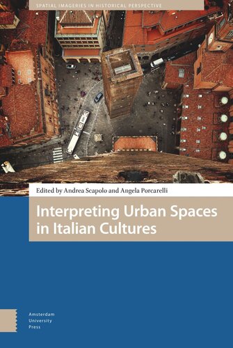Interpreting Urban Spaces In Italian Cultures Andrea Scapolo Editor Angela Porcarelli Editor