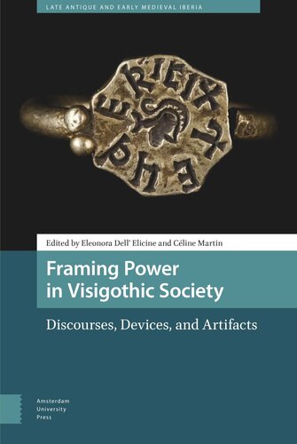 Framing Power In Visigothic Society Discourses Devices And Artifacts Eleonora Dell Elicine Editor Cline Martin Editor