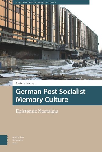 German Postsocialist Memory Culture Epistemic Nostalgia Amieke Bouma