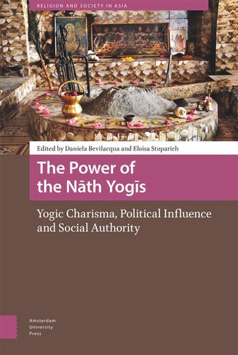 The Power Of The Nath Yogis Yogic Charisma Political Influence And Social Authority Daniela Bevilacqua Editor Eloisa Stuparich Editor