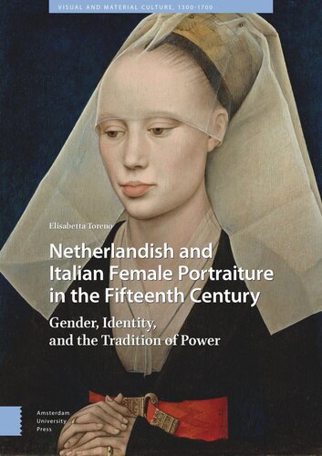 Netherlandish And Italian Female Portraiture In The Fifteenth Century Gender Identity And The Tradition Of Power Elisabetta Toreno