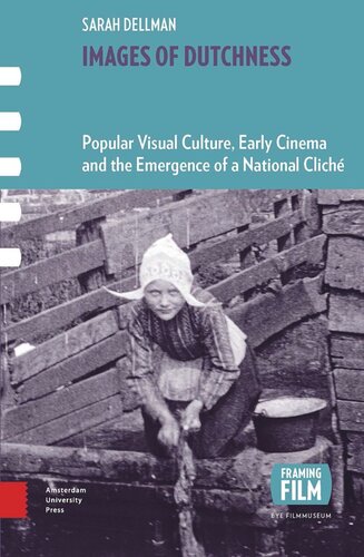 Images Of Dutchness Popular Visual Culture Early Cinema And The Emergence Of A National Clich 18001914 Sarah Dellmann