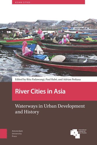River Cities In Asia Waterways In Urban Development And History Rita Padawangi Editor Paul Rab Editor Adrian Perkasa Editor