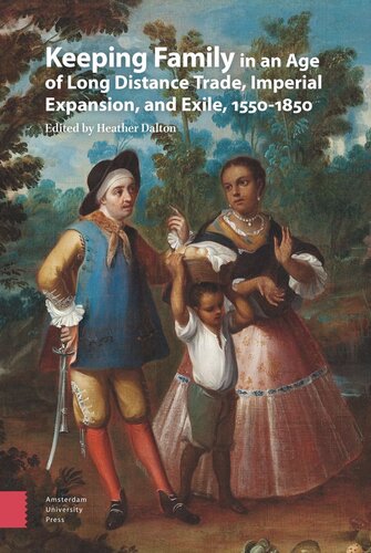Keeping Family In An Age Of Long Distance Trade Imperial Expansion And Exile 15501850 Heather Dalton Editor