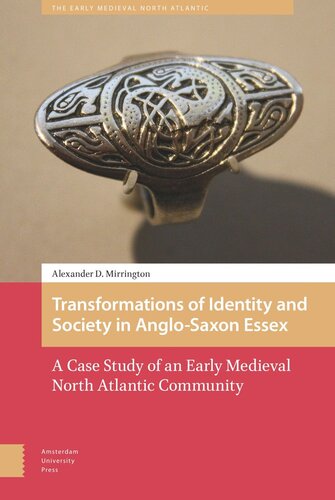 Transformations Of Identity And Society In Anglosaxon Essex A Case Study Of An Early Medieval North Atlantic Community Alexander Mirrington