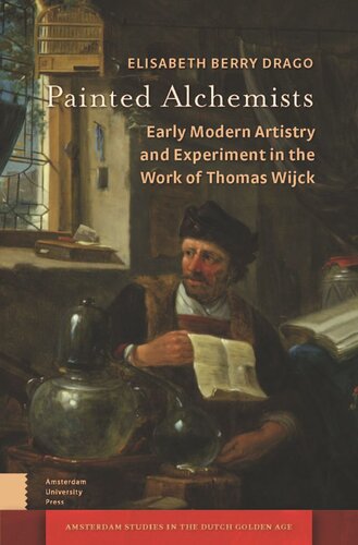 Painted Alchemists Early Modern Artistry And Experiment In The Work Of Thomas Wijck Berry Drago