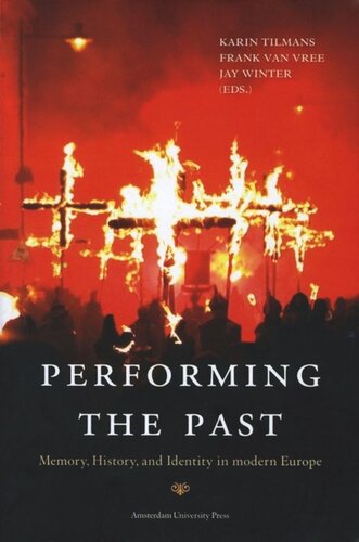 Performing The Past Memory History And Identity In Modern Europe Karin Tilmans Editor Frank Van Vree Editor Jay M Winter Editor