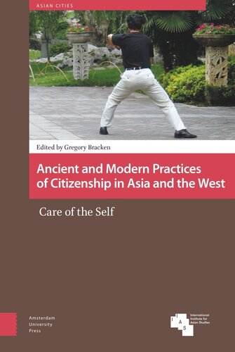 Ancient And Modern Practices Of Citizenship In Asia And The West Care Of The Self Gregory Bracken Editor