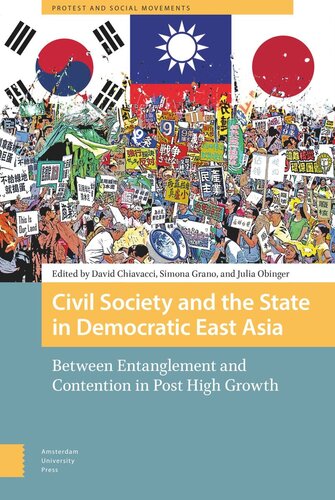 Civil Society And The State In Democratic East Asia Between Entanglement And Contention In Post High Growth David Chiavacci Editor Simona Grano Editor Julia Obinger Editor