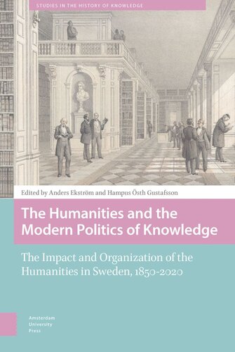 The Humanities And The Modern Politics Of Knowledge The Impact And Organization Of The Humanities In Sweden 18502020 Anders Ekstrm Hampus Sth Gustafsson