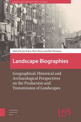 Landscape Biographies Geographical Historical And Archaeological Perspectives On The Production And Transmission Of Landscapes Rita Hermans Editor
