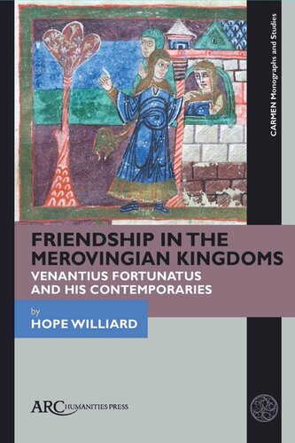Friendship In The Merovingian Kingdoms Venantius Fortunatus And His Contemporaries Hope Williard