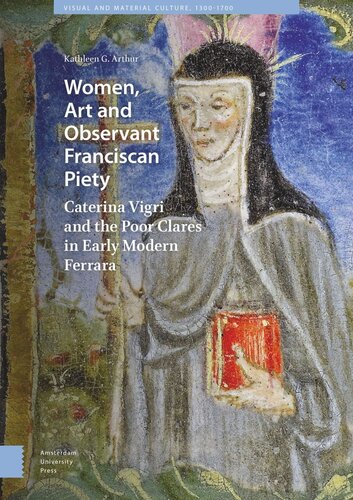 Women Art And Observant Franciscan Piety Caterina Vigri And The Poor Clares In Early Modern Ferrara Kathleen Giles Arthur