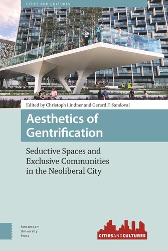 Aesthetics Of Gentrification Seductive Spaces And Exclusive Communities In The Neoliberal City Christoph Lindner Editor Gerard Sandoval Editor