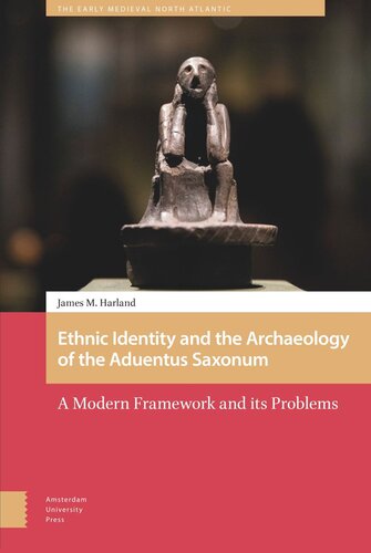 Ethnic Identity And The Archaeology Of The Aduentus Saxonum A Modern Framework And Its Problems James M Harland