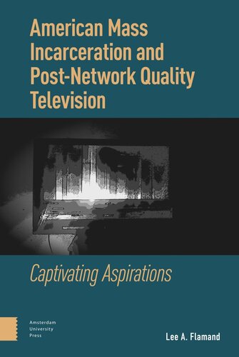 American Mass Incarceration And Postnetwork Quality Television Captivating Aspirations Lee Flamand