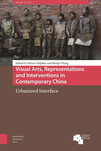 Visual Arts Representations And Interventions In Contemporary China Urbanized Interface Minna Valjakka Editor Meiqin Wang Editor