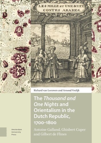 The Thousand And One Nights And Orientalism In The Dutch Republic 17001800 Antoine Galland Ghisbert Cuper And Gilbert De Flines Richard Leeuwen Arnoud Vrolijk