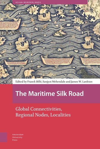 The Maritime Silk Road Global Connectivities Regional Nodes Localities Franck Bill Editor Sanjyot Mehendale Editor James Lankton Editor