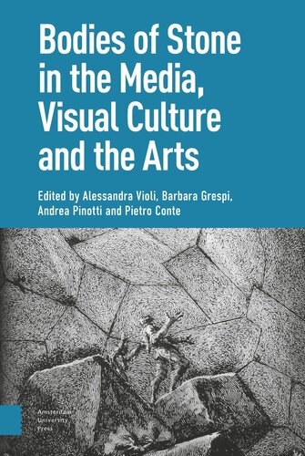 Bodies Of Stone In The Media Visual Culture And The Arts Alessandra Violi Editor Barbara Grespi Editor Andrea Pinotti Editor Pietro Conte Editor