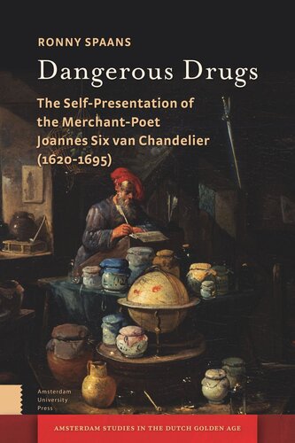 Dangerous Drugs The Selfpresentation Of The Merchantpoet Joannes Six Van Chandelier 16201695 Ronny Spaans