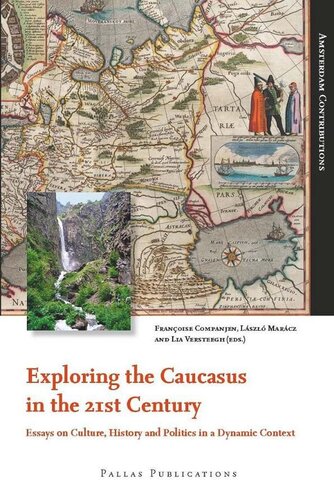 Exploring The Caucasus In The 21st Century Essays On Culture History And Politics In A Dynamic Context Francoise Companjen Editor Lszl Marcz Editor Lia Versteegh Editor